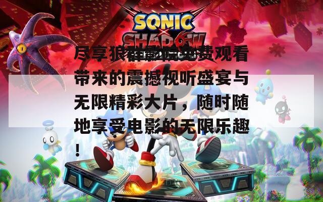 尽享狼群影院免费观看带来的震撼视听盛宴与无限精彩大片，随时随地享受电影的无限乐趣！