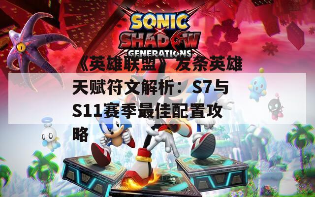 《英雄联盟》发条英雄天赋符文解析：S7与S11赛季最佳配置攻略