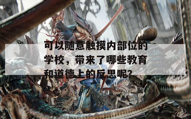 可以随意触摸内部位的学校，带来了哪些教育和道德上的反思呢？