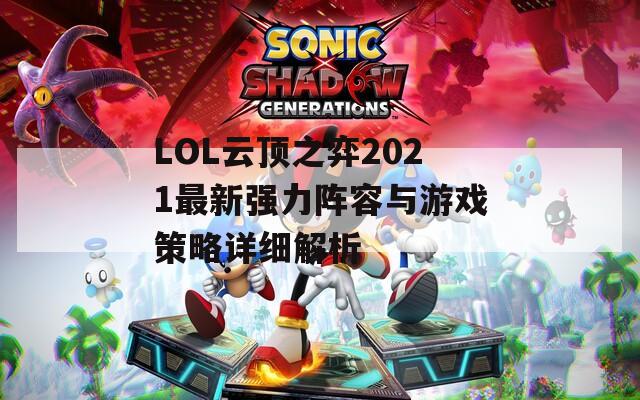 LOL云顶之弈2021最新强力阵容与游戏策略详细解析