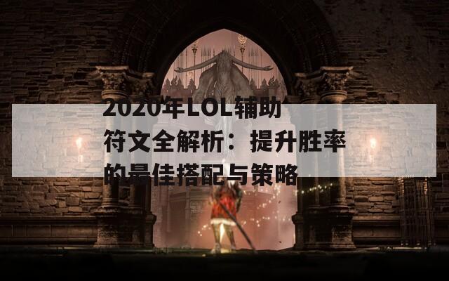 2020年LOL辅助符文全解析：提升胜率的最佳搭配与策略