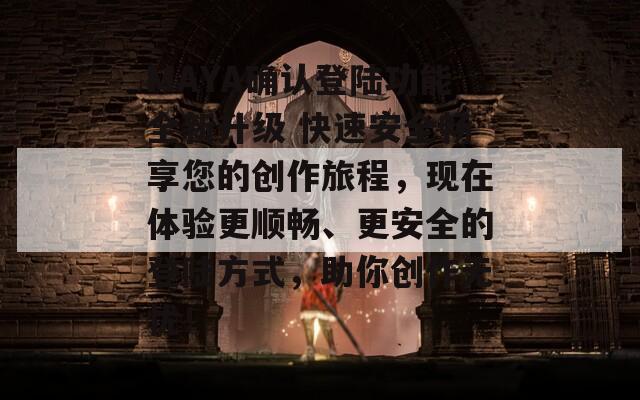 MAYA确认登陆功能全新升级 快速安全畅享您的创作旅程，现在体验更顺畅、更安全的登陆方式，助你创作无忧！