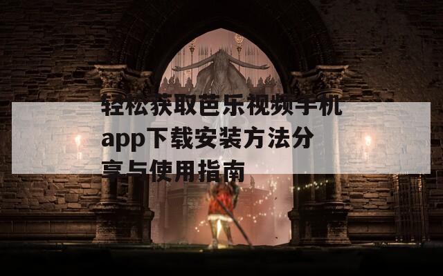 轻松获取芭乐视频手机app下载安装方法分享与使用指南