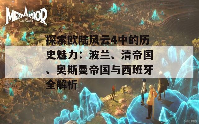 探索欧陆风云4中的历史魅力：波兰、清帝国、奥斯曼帝国与西班牙全解析
