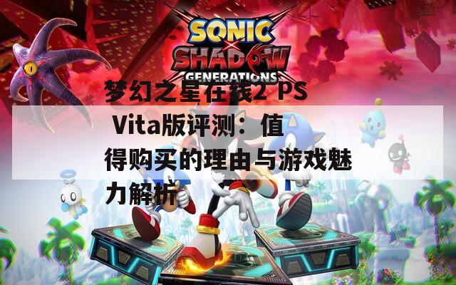 梦幻之星在线2 PS Vita版评测：值得购买的理由与游戏魅力解析