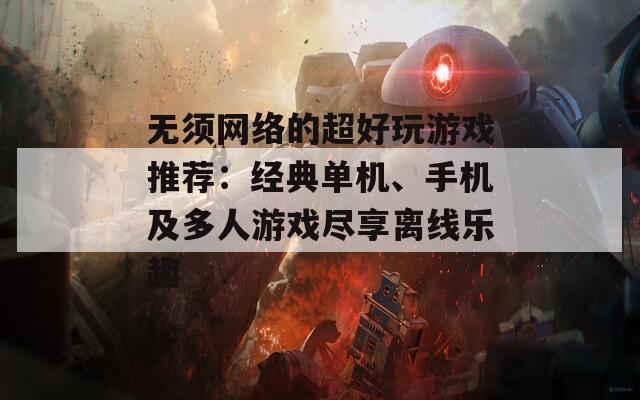 无须网络的超好玩游戏推荐：经典单机、手机及多人游戏尽享离线乐趣
