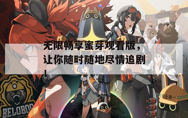无限畅享蜜芽观看版，让你随时随地尽情追剧！