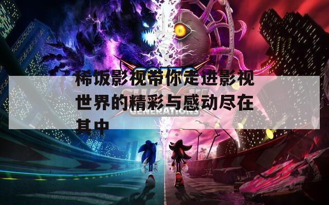 稀饭影视带你走进影视世界的精彩与感动尽在其中