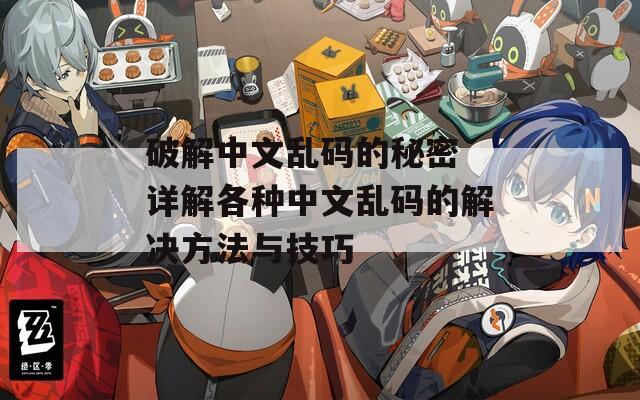 破解中文乱码的秘密 详解各种中文乱码的解决方法与技巧