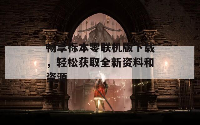 畅享标本零联机版下载，轻松获取全新资料和资源