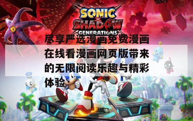 尽享严选漫画免费漫画在线看漫画网页版带来的无限阅读乐趣与精彩体验
