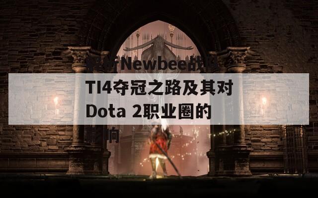 解析Newbee战队TI4夺冠之路及其对Dota 2职业圈的影响