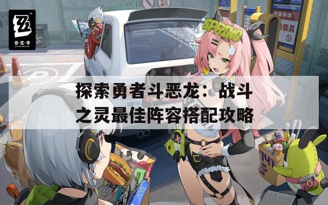 探索勇者斗恶龙：战斗之灵最佳阵容搭配攻略