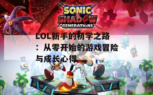 LOL新手的初学之路：从零开始的游戏冒险与成长心得