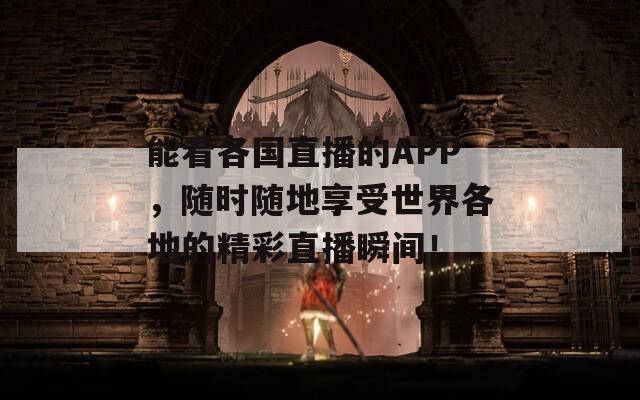 能看各国直播的APP，随时随地享受世界各地的精彩直播瞬间！