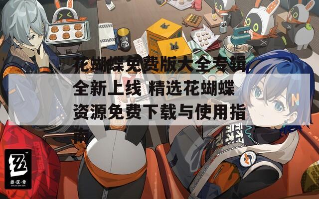 花蝴蝶免费版大全专辑全新上线 精选花蝴蝶资源免费下载与使用指南