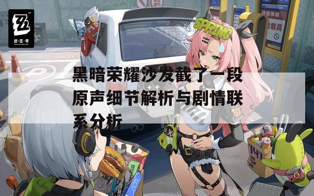 黑暗荣耀沙发截了一段原声细节解析与剧情联系分析