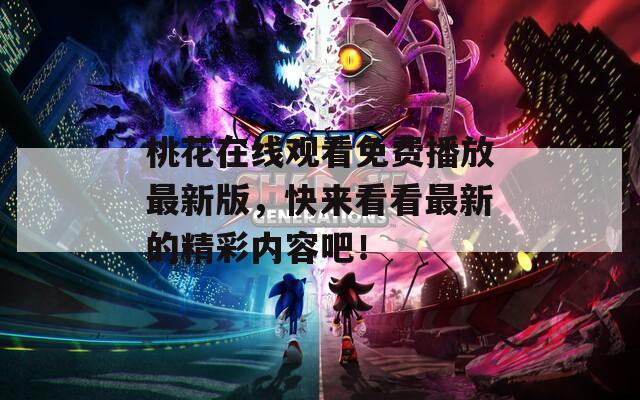 桃花在线观看免费播放最新版，快来看看最新的精彩内容吧！