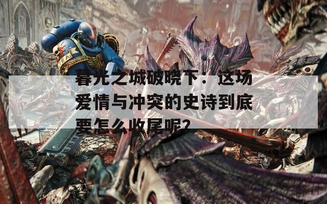 暮光之城破晓下：这场爱情与冲突的史诗到底要怎么收尾呢？