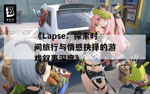 《Lapse：探索时间旅行与情感抉择的游戏叙事深度》