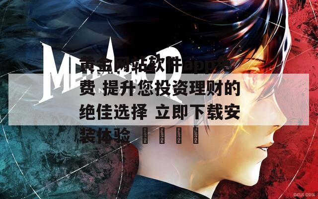 黄金网站软件app免费 提升您投资理财的绝佳选择 立即下载安装体验 سطحہ