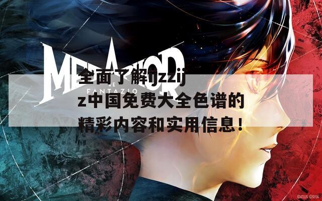 全面了解ijzzijz中国免费大全色谱的精彩内容和实用信息！