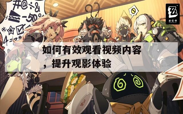 如何有效观看视频内容，提升观影体验