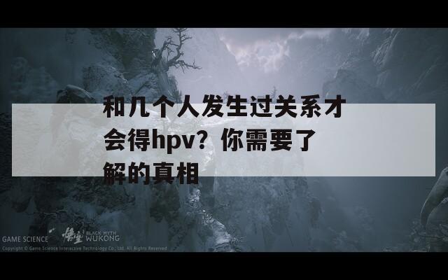 和几个人发生过关系才会得hpv？你需要了解的真相