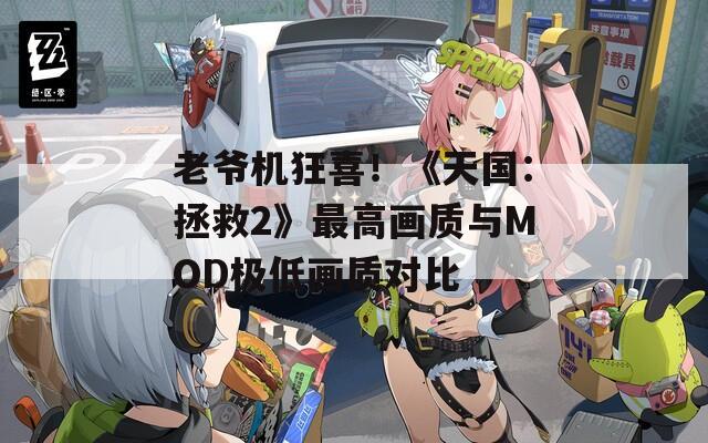 老爷机狂喜！《天国：拯救2》最高画质与MOD极低画质对比