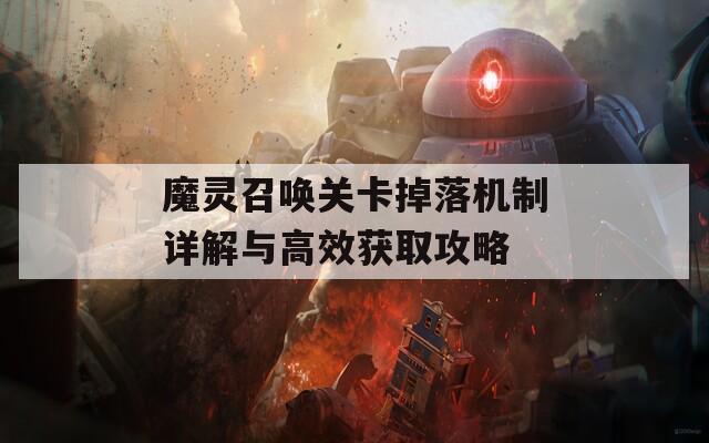魔灵召唤关卡掉落机制详解与高效获取攻略