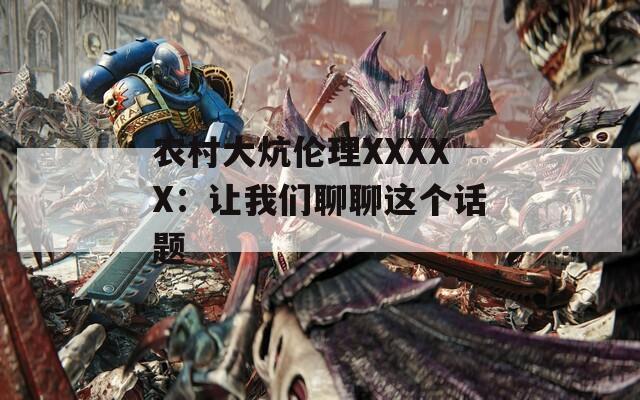 农村大炕伦理XXXXX：让我们聊聊这个话题