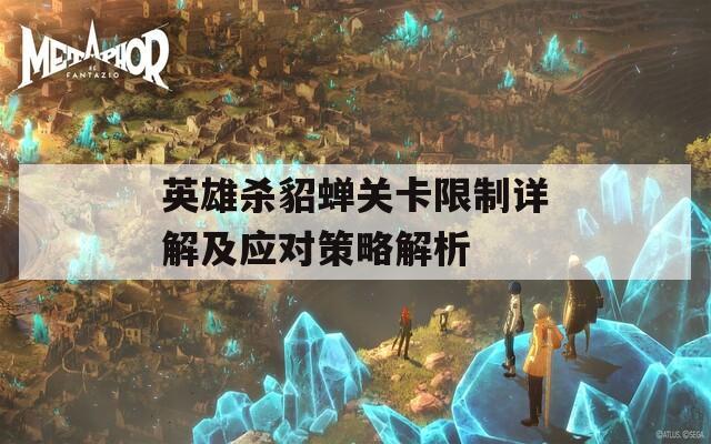 英雄杀貂蝉关卡限制详解及应对策略解析