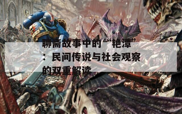 聊斋故事中的“艳潭”：民间传说与社会观察的双重解读