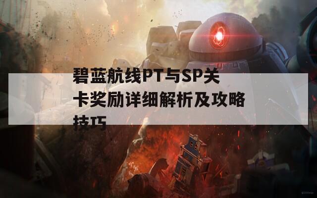 碧蓝航线PT与SP关卡奖励详细解析及攻略技巧
