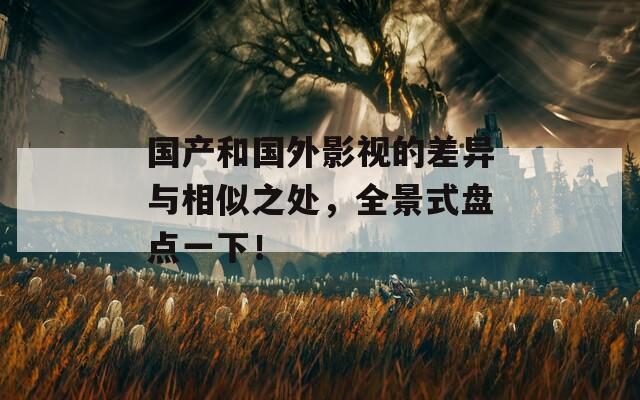 国产和国外影视的差异与相似之处，全景式盘点一下！