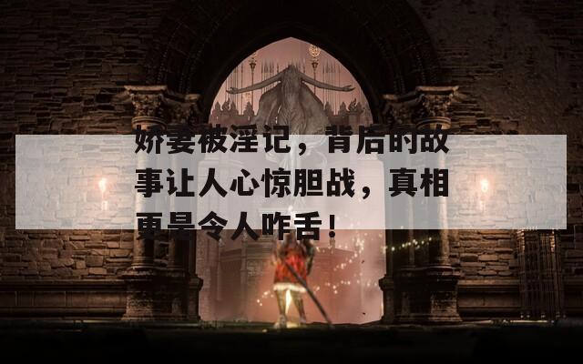 娇妻被淫记，背后的故事让人心惊胆战，真相更是令人咋舌！
