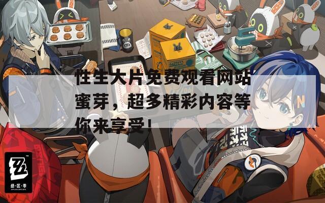 性生大片免费观看网站蜜芽，超多精彩内容等你来享受！