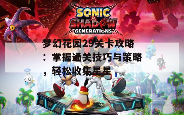 梦幻花园29关卡攻略：掌握通关技巧与策略，轻松收集星星