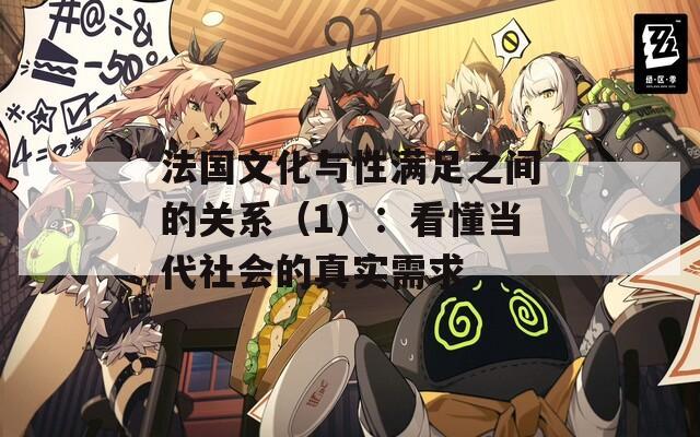 法国文化与性满足之间的关系（1）：看懂当代社会的真实需求