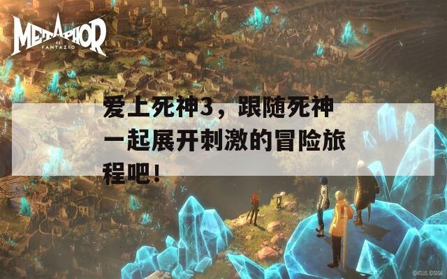 爱上死神3，跟随死神一起展开刺激的冒险旅程吧！