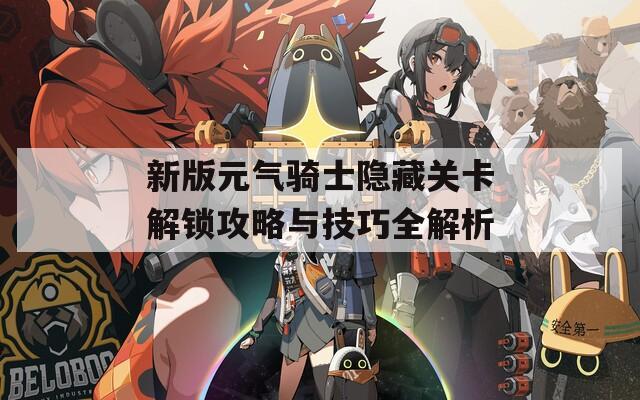 新版元气骑士隐藏关卡解锁攻略与技巧全解析