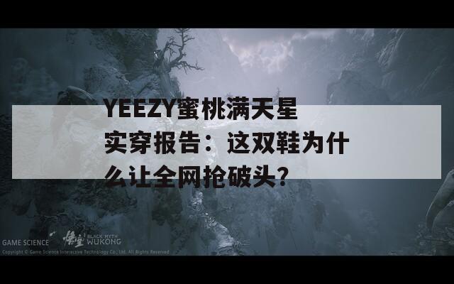 YEEZY蜜桃满天星实穿报告：这双鞋为什么让全网抢破头？