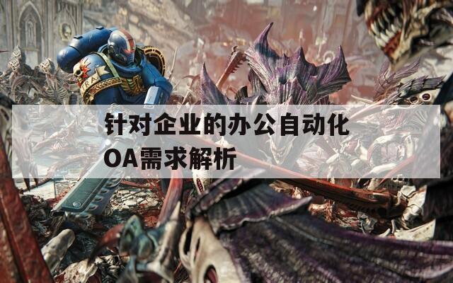 针对企业的办公自动化OA需求解析