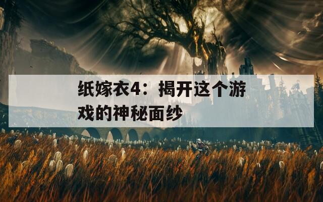 纸嫁衣4：揭开这个游戏的神秘面纱