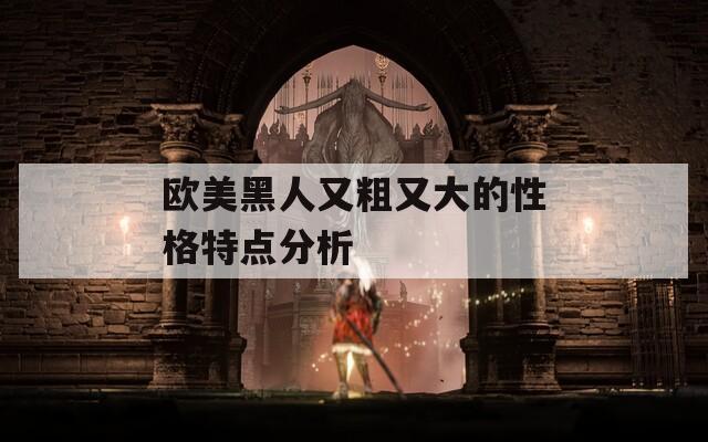 欧美黑人又粗又大的性格特点分析