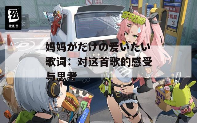 妈妈がだけの爱いたい歌词：对这首歌的感受与思考