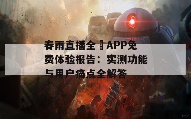 春雨直播全婐APP免费体验报告：实测功能与用户痛点全解答