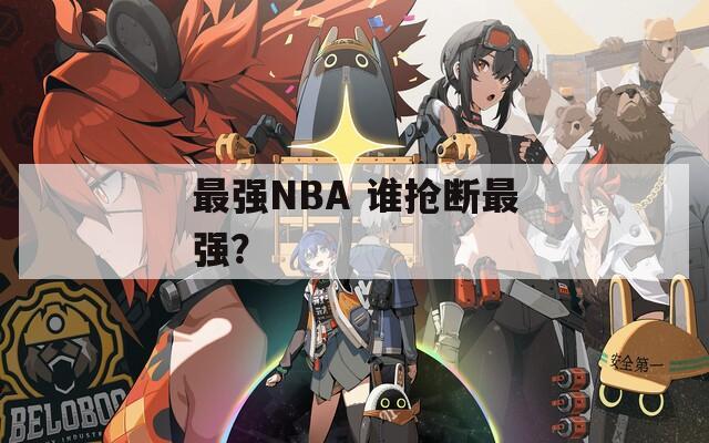 最强NBA 谁抢断最强？