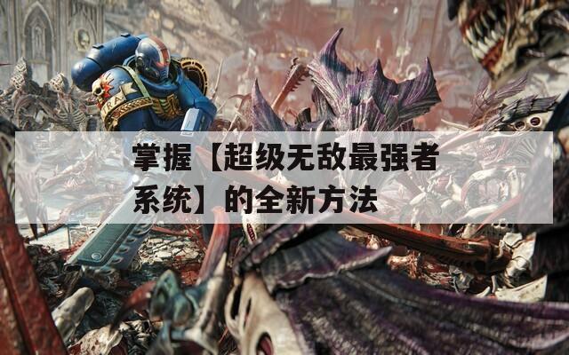掌握【超级无敌最强者系统】的全新方法