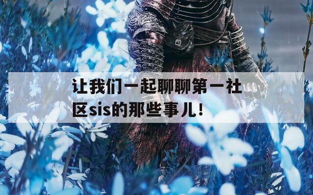 让我们一起聊聊第一社区sis的那些事儿！